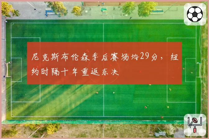 尼克斯布伦森季后赛场均29分，纽约时隔十年重返东决