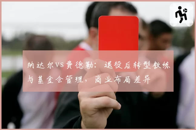 纳达尔vs费德勒:退役后转型教练与基金会管理,商业布局差异