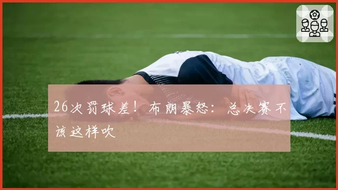 26次罚球差！布朗暴怒：总决赛不该这样吹